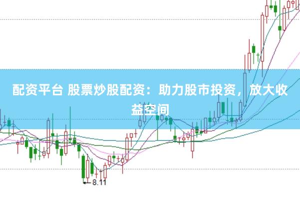 配资平台 股票炒股配资：助力股市投资，放大收益空间