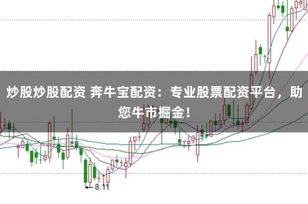 炒股炒股配资 奔牛宝配资：专业股票配资平台，助您牛市掘金！