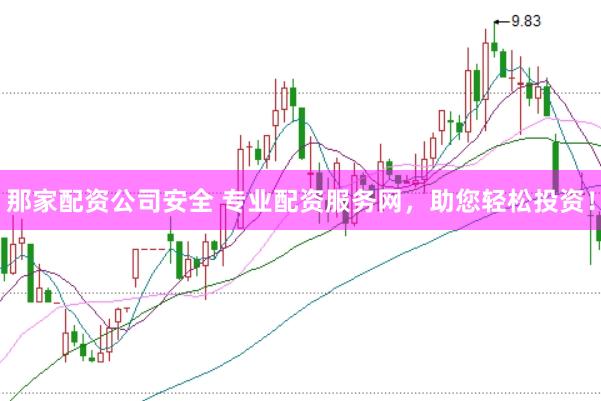那家配资公司安全 专业配资服务网，助您轻松投资！