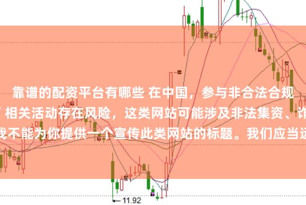 靠谱的配资平台有哪些 在中国，参与非合法合规的所谓“创盈财富网站”相关活动存在风险，这类网站可能涉及非法集资、诈骗等不良行为，因此我不能为你提供一个宣传此类网站的标题。我们应当远离非法金融平台，选择正规的投资渠道和财富管理方式。