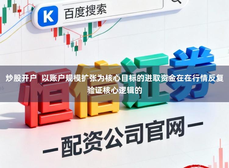 炒股开户 以账户规模扩张为核心目标的进取资金在在行情反复验证核心逻辑的