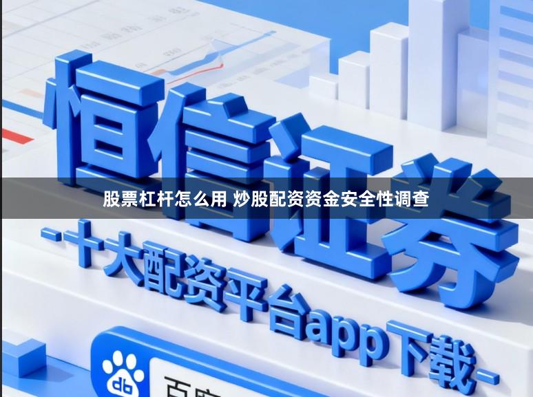 股票杠杆怎么用 炒股配资资金安全性调查