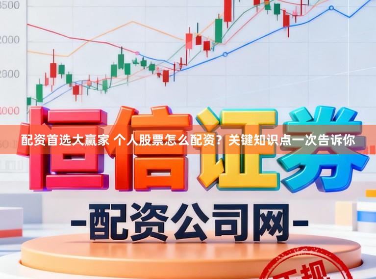 配资首选大赢家 个人股票怎么配资？关键知识点一次告诉你