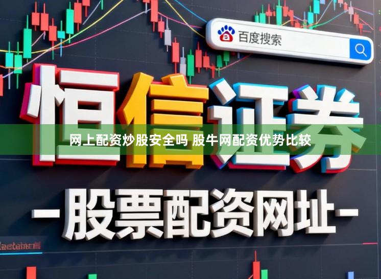 网上配资炒股安全吗 股牛网配资优势比较