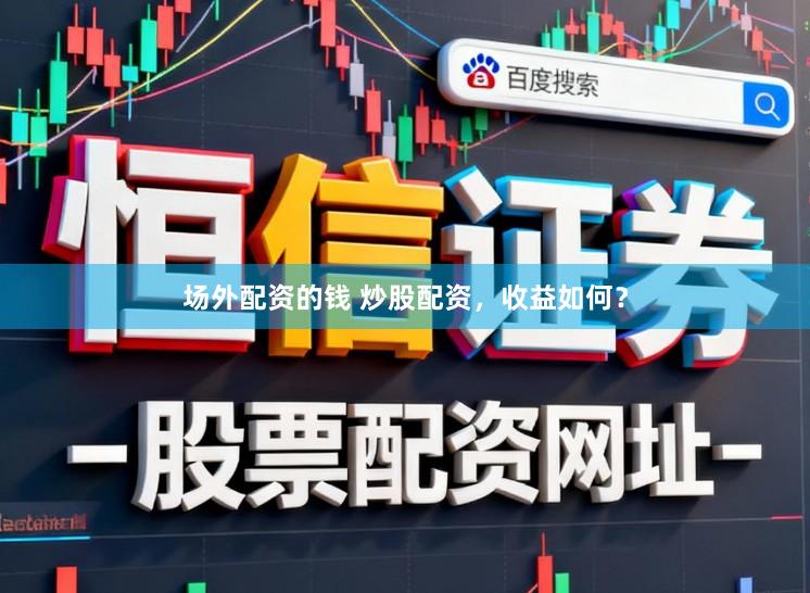 场外配资的钱 炒股配资，收益如何？