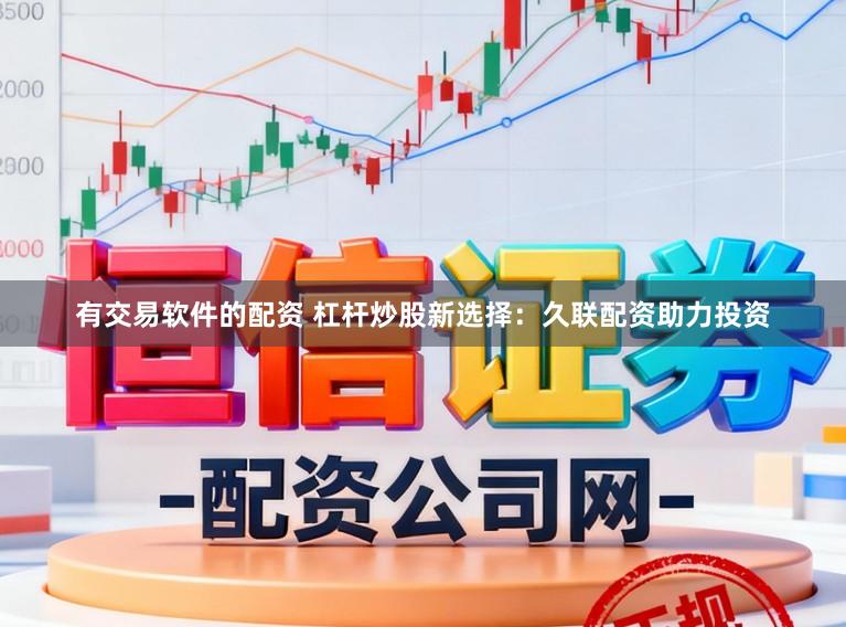 有交易软件的配资 杠杆炒股新选择：久联配资助力投资