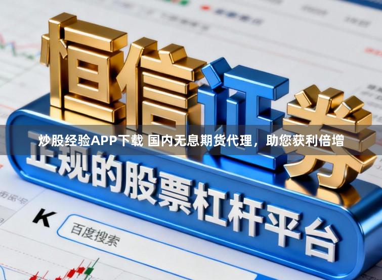 炒股经验APP下载 国内无息期货代理，助您获利倍增