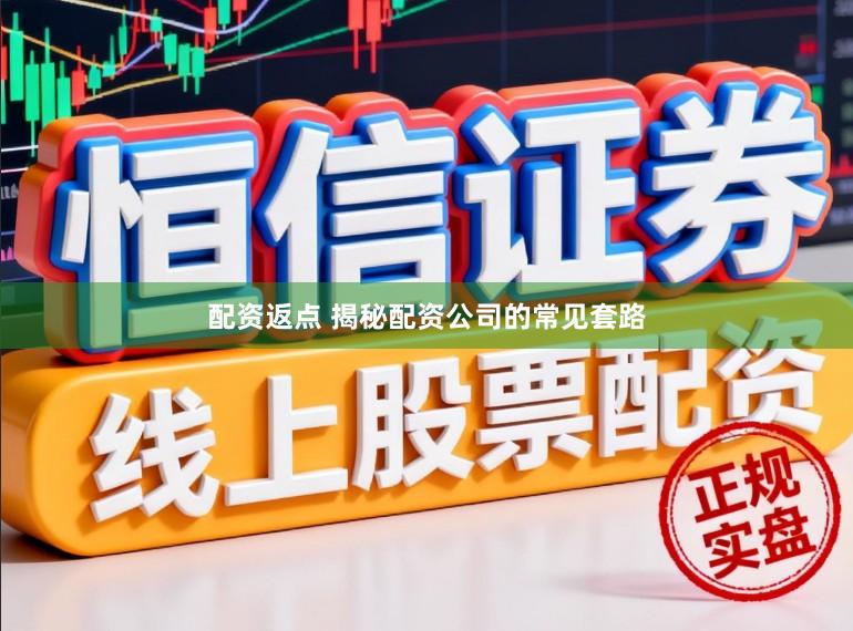 配资返点 揭秘配资公司的常见套路