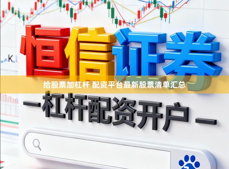 给股票加杠杆 配资平台最新股票清单汇总