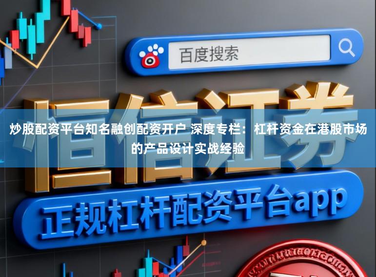 炒股配资平台知名融创配资开户 深度专栏：杠杆资金在港股市场的产品设计实战经验