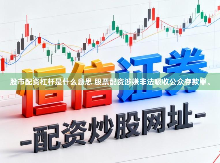 股市配资杠杆是什么意思 股票配资涉嫌非法吸收公众存款罪。