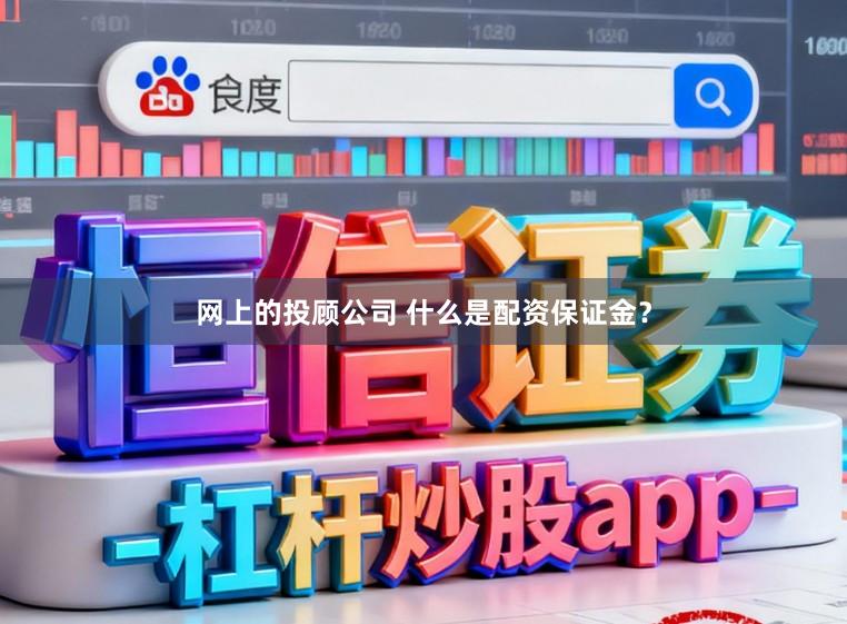 网上的投顾公司 什么是配资保证金？