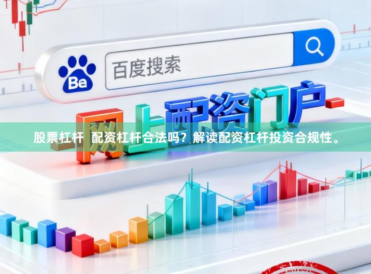 股票杠杆  配资杠杆合法吗？解读配资杠杆投资合规性。