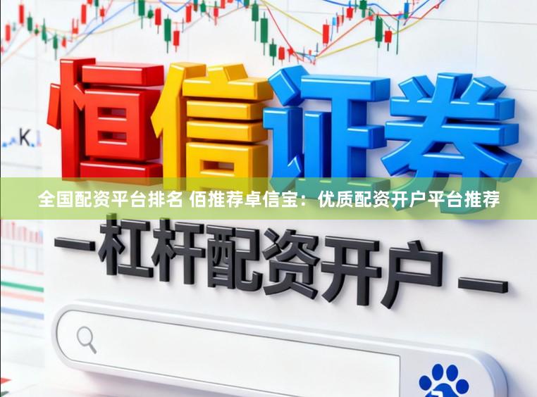 全国配资平台排名 佰推荐卓信宝：优质配资开户平台推荐