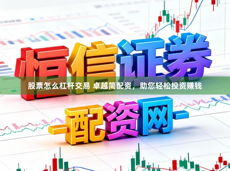 股票怎么杠杆交易 卓越简配资，助您轻松投资赚钱