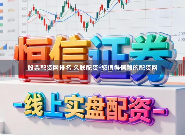 股票配资网排名 久联配资-您值得信赖的配资网