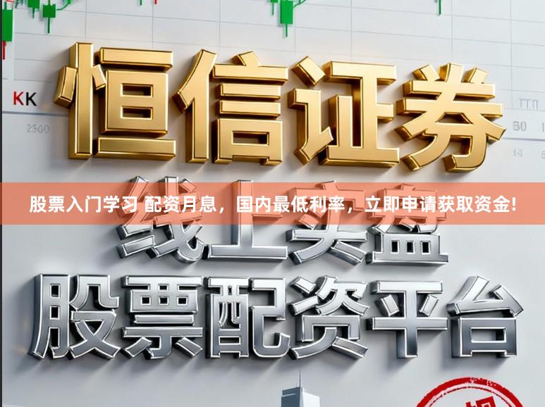 股票入门学习 配资月息，国内最低利率，立即申请获取资金!