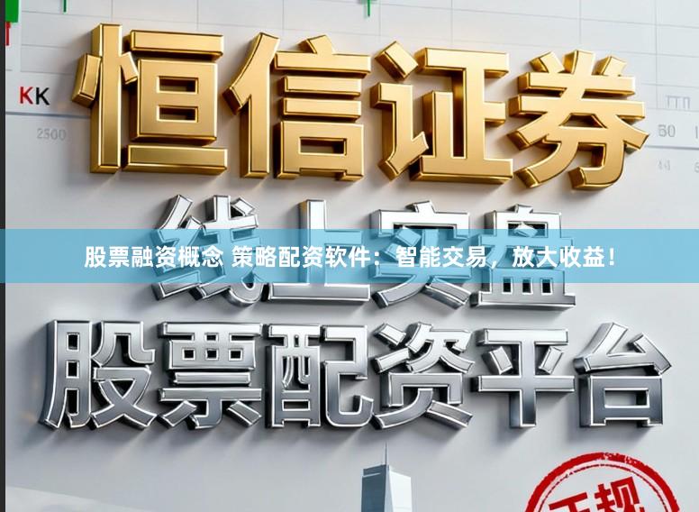股票融资概念 策略配资软件：智能交易，放大收益！